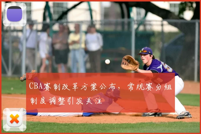 CBA赛制改革方案公布，常规赛分组制度调整引发关注