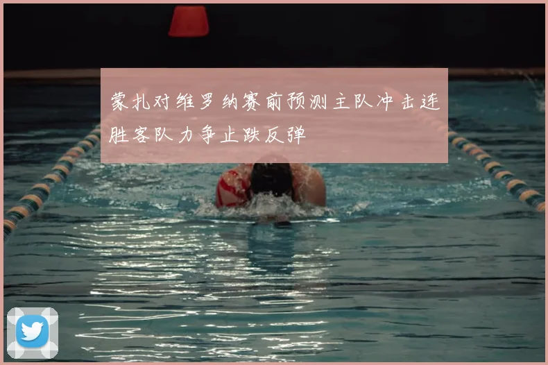蒙扎对维罗纳赛前预测主队冲击连胜客队力争止跌反弹