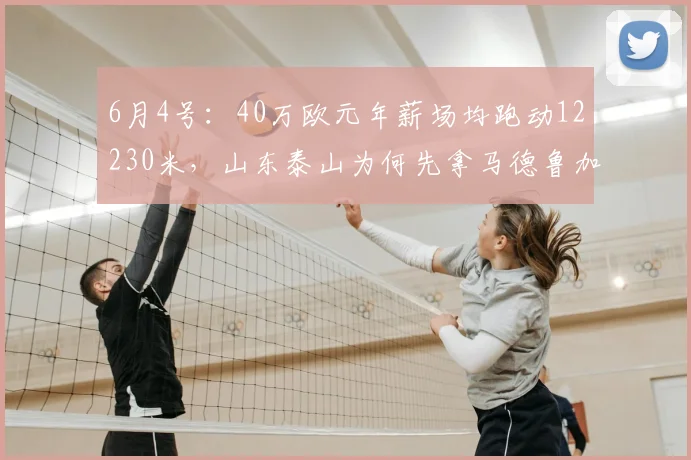 6月4号：40万欧元年薪场均跑动12230米，山东泰山为何先拿马德鲁加开刀？_球员_中超_防守