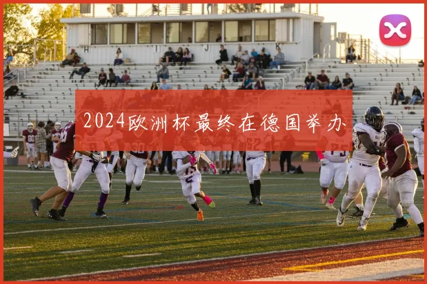 2024欧洲杯最终在德国举办