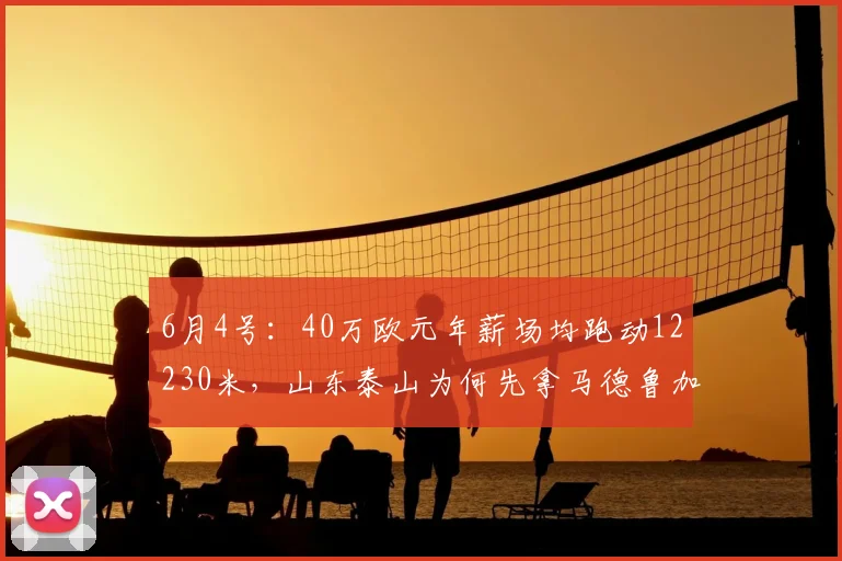 6月4号：40万欧元年薪场均跑动12230米，山东泰山为何先拿马德鲁加开刀？_球员_中超_防守