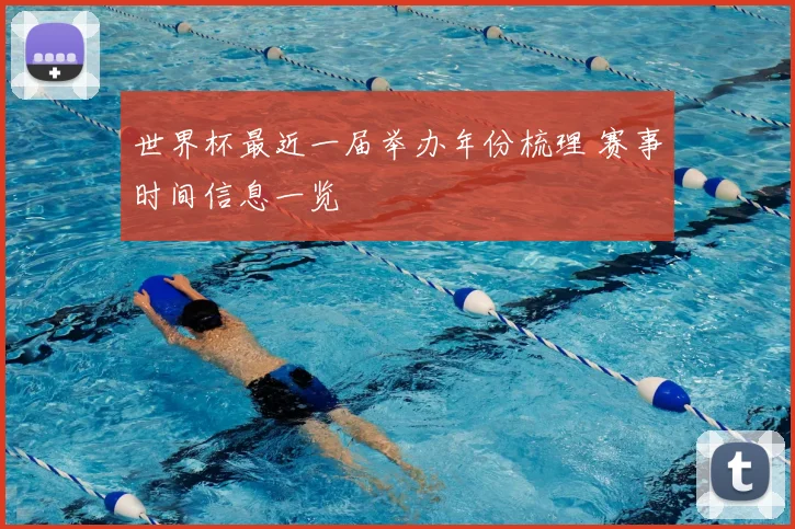 世界杯最近一届举办年份梳理 赛事时间信息一览