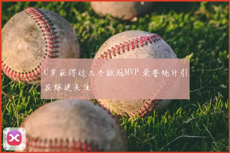 C罗获得过几个欧冠MVP 荣誉统计引发球迷关注