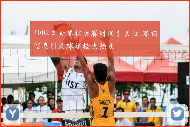 2002年世界杯决赛时间引关注 赛前信息引发球迷检索热度